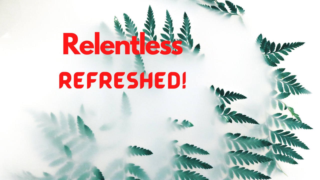 Relentless Refreshed!